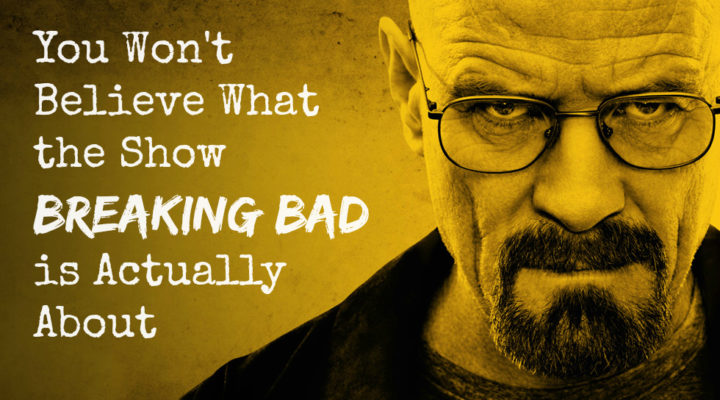 You Won’t Believe What the Show Breaking Bad is Actually About