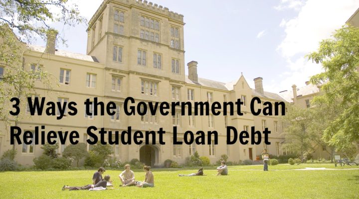 3 Ways the Government Can Provide Student Loan Debt Relief