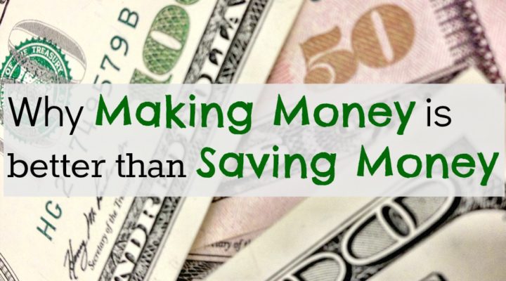 Why Making Money is better than Saving Money