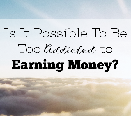 Can You Be Too Addicted to Earning Money?