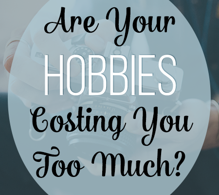 Are Your Hobbies Costing You Too Much?