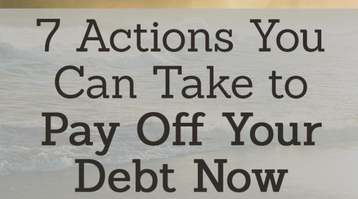 7 Actions You Can Take to Pay Off Your Debt