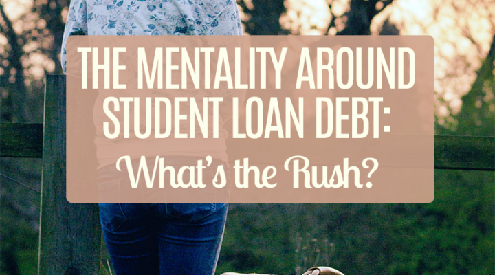 The Mentality Around Student Loan Debt: What’s the Rush?