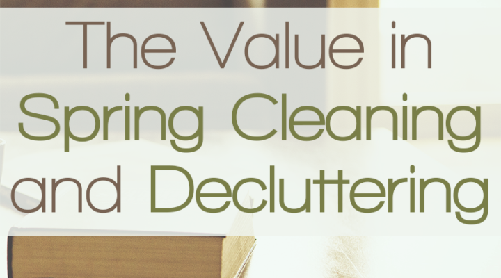 The Value in Spring Cleaning and Decluttering