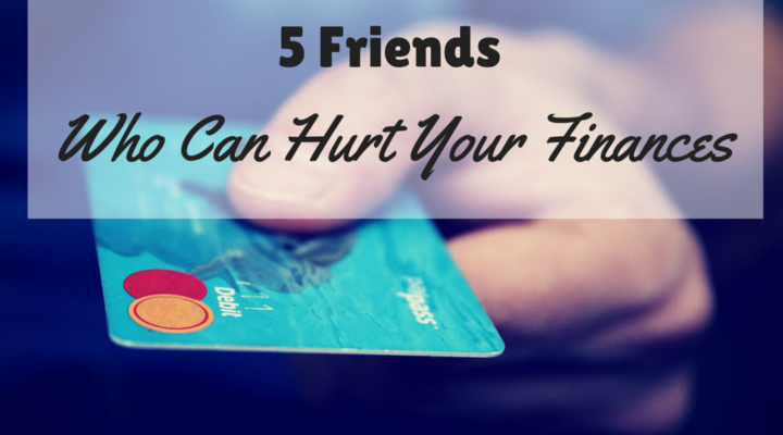 5 Friends Who Can Hurt Your Finances