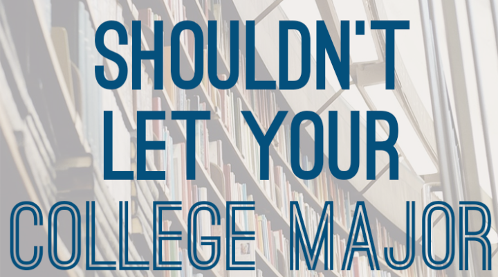 Why Your College Major Shouldn’t Define You