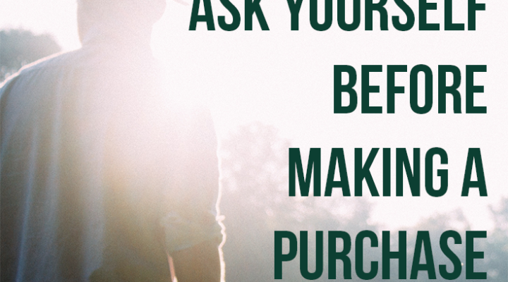 6 Questions to Ask Yourself Before Making a Purchase