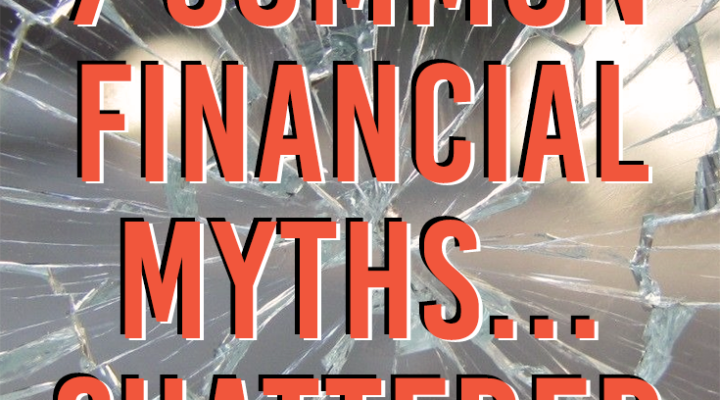 7 Common Financial Myths – Shattered