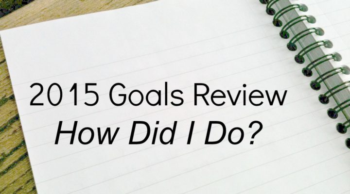 2015 Goals Review – How Did I Do?