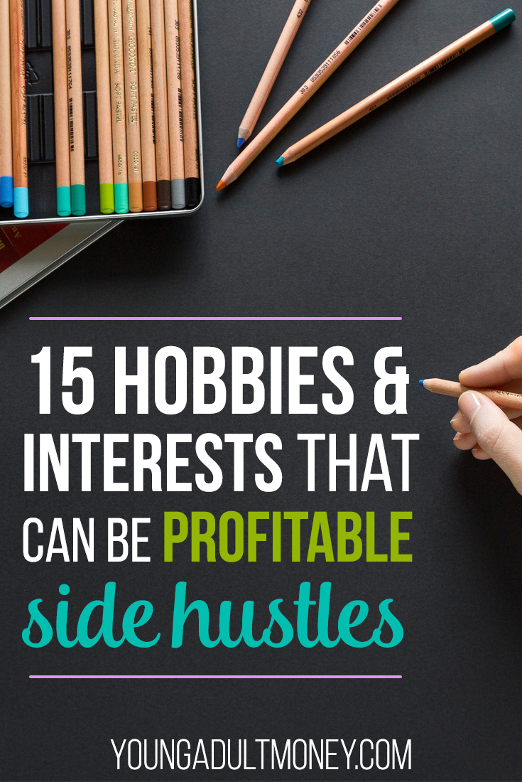 15 Hobbies and Interests That Can Be Profitable Side Hustles Young