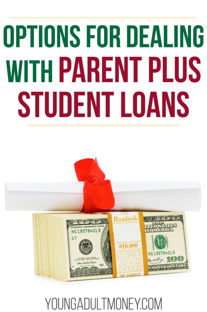 Options for Dealing With Parent PLUS Student Loans Young Adult Money